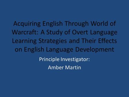 Acquiring English Through World of Warcraft: A Study of Overt Language Learning Strategies and Their Effects on English Language Development Principle.