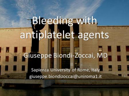 Bleeding with antiplatelet agents Giuseppe Biondi-Zoccai, MD Sapienza University of Rome, Italy