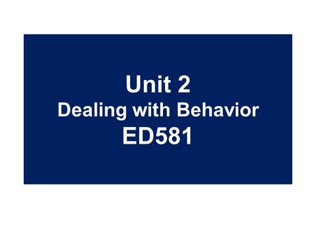 Unit 2 Dealing with Behavior ED581