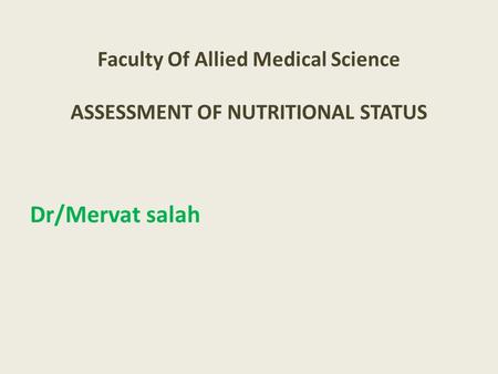 Faculty Of Allied Medical Science ASSESSMENT OF NUTRITIONAL STATUS Dr/Mervat salah.