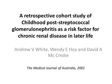A retrospective cohort study of Childhood post-streptococcal glomerulonephritis as a risk factor for chronic renal disease in later life Andrew V White,