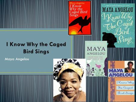 Maya Angelou. I Know Why the Caged Bird Sings follows Marguerite's life from the age of three to seventeen and the struggles she faces, particularly with.