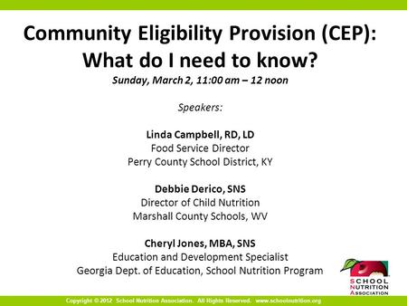 Copyright © 2012 School Nutrition Association. All Rights Reserved. www.schoolnutrition.org Community Eligibility Provision (CEP): What do I need to know?