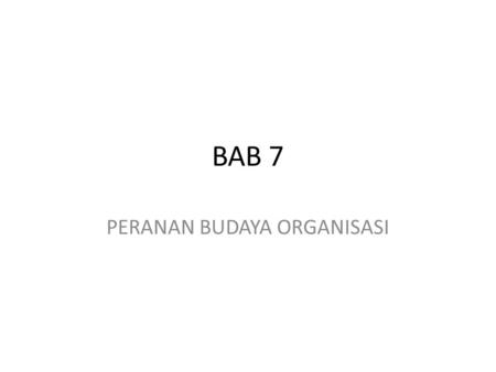 BAB 7 PERANAN BUDAYA ORGANISASI. PENDAHULUAN As the soil, however rich it may be, cannot be productive without cultivation, so the mind without culture.