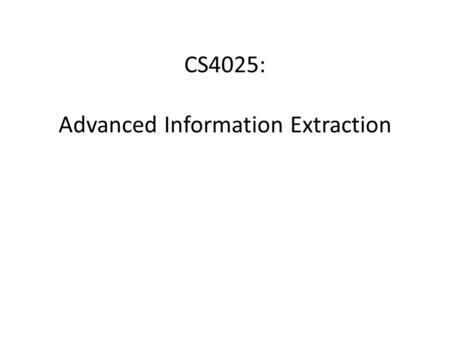 CS4025: Advanced Information Extraction. Overview CS4025, Department of Computing Science, University of Aberdeen 2 Overview of aspects of IE and General.
