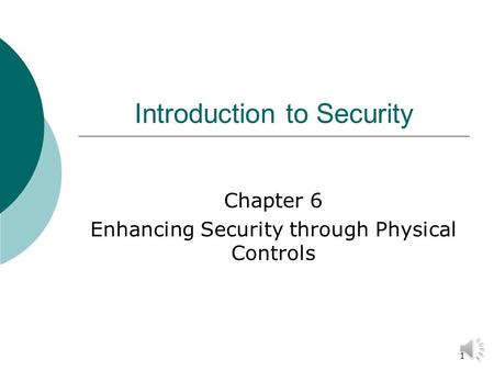 1 Introduction to Security Chapter 6 Enhancing Security through Physical Controls.