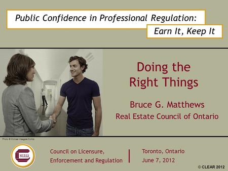 Public Confidence in Professional Regulation: Earn It, Keep It Council on Licensure, Enforcement and Regulation Toronto, Ontario June 7, 2012 Photo © Michael.