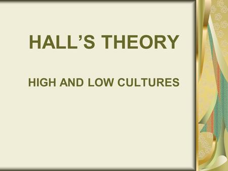 HALL’S THEORY HIGH AND LOW CULTURES. KOREAN PROVERB True communication is believed to occur only when one speaks without the mouth and one listens without.