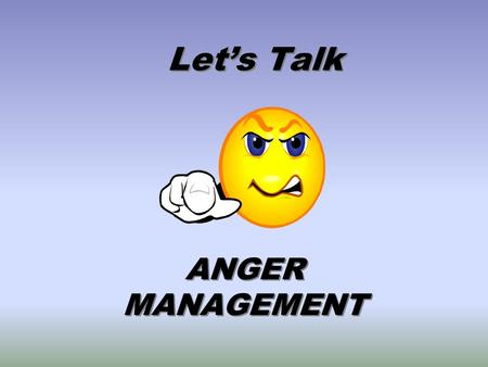 Let’s Talk ANGER MANAGEMENT. 2 Anger management does not involve getting rid of all anger, but using anger to enhance your life. We can look at the purposes.