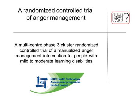 A multi-centre phase 3 cluster randomized controlled trial of a manualized anger management intervention for people with mild to moderate learning disabilities.