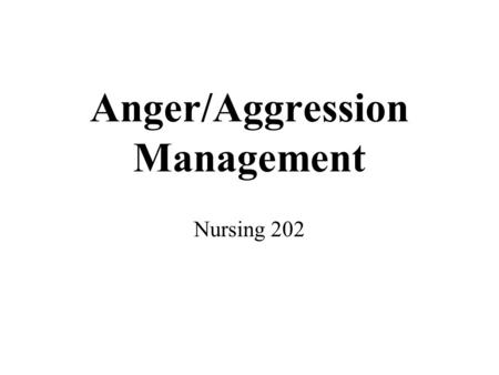 Anger/Aggression Management Nursing 202. Anger need not be a negative expression. Anger is a normal human emotion that, when handled appropriately and.