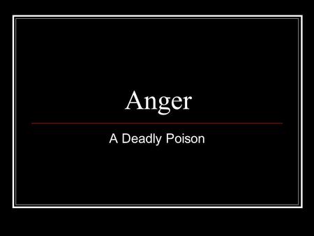 Anger A Deadly Poison. Definition Orge (or-gay): Anger, Wrath: “Originally any ‘natural impulse, or desire, or disposition,’ came to signify ‘anger,’