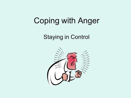 Coping with Anger Staying in Control. What is anger? Feelings? Behaviors? Thoughts? Physical symptoms?