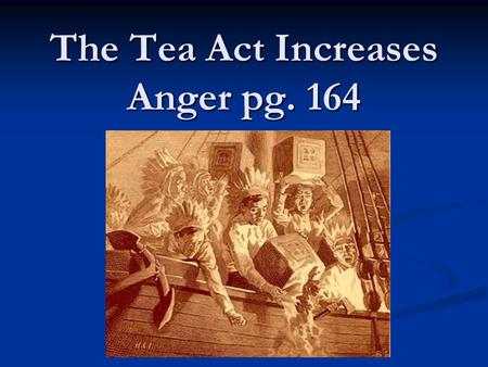 The Tea Act Increases Anger pg. 164. 1. What did Parliament repeal in 1770? Parliament repealed the Townshend Acts Parliament repealed the Townshend Acts.