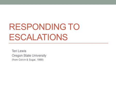 RESPONDING TO ESCALATIONS Teri Lewis Oregon State University (from Colvin & Sugai, 1989)