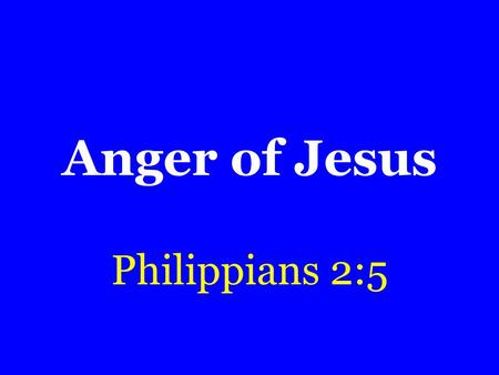 Anger of Jesus Philippians 2:5. Cases of Anger Mark 3:1-5 –Why was He angered? Hypocrisy Hardness of heart Valued sheep above fellow man – Matthew 12:11.