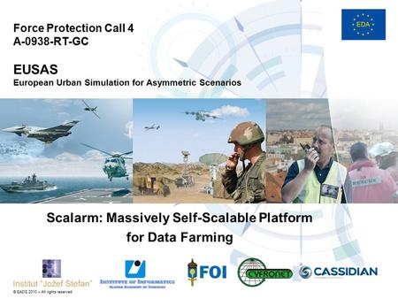 © EADS 2010 – All rights reserved Force Protection Call 4 A-0938-RT-GC EUSAS European Urban Simulation for Asymmetric Scenarios Scalarm: Massively Self-Scalable.