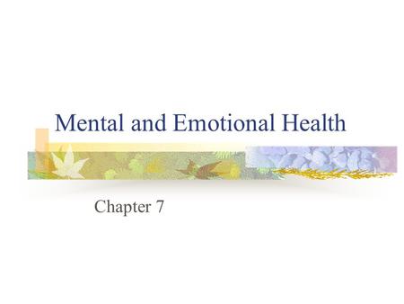 Mental and Emotional Health Chapter 7. Characteristics of a Mentally Healthy Person Feels comfortable with himself or herself Has good relationships with.