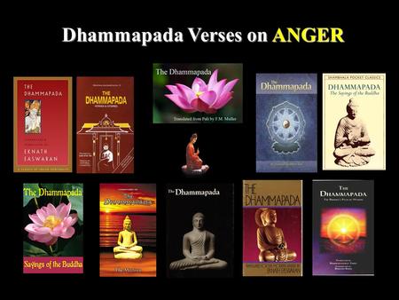 1 Dhammapada Verses on ANGER. 2 One should give up anger, renounce pride, and overcome all fetters. Suffering never befalls him who clings not to mind.