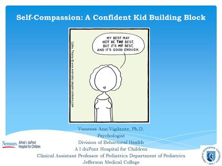 Self-Compassion: A Confident Kid Building Block Vanessa Ann Vigilante, Ph.D. Psychologist Division of Behavioral Health A I duPont Hospital for Children.
