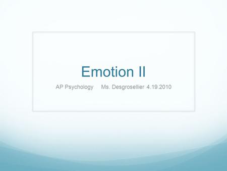 Emotion II AP PsychologyMs. Desgrosellier4.19.2010.