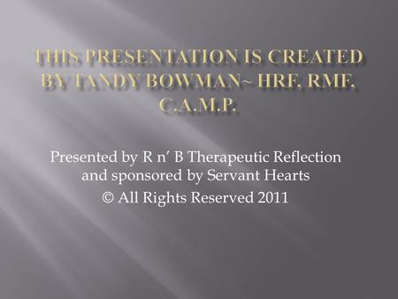 Presented by R n’ B Therapeutic Reflection and sponsored by Servant Hearts © All Rights Reserved 2011.