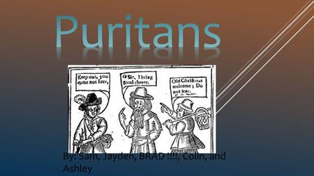 Puritans By: Sam, Jayden, BRAD !!!!, Colin, and Ashley.