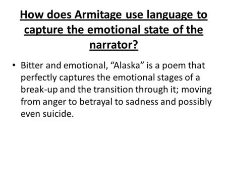How does Armitage use language to capture the emotional state of the narrator? Bitter and emotional, “Alaska” is a poem that perfectly captures the emotional.