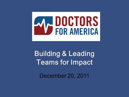 Building & Leading Teams for Impact December 20, 2011.