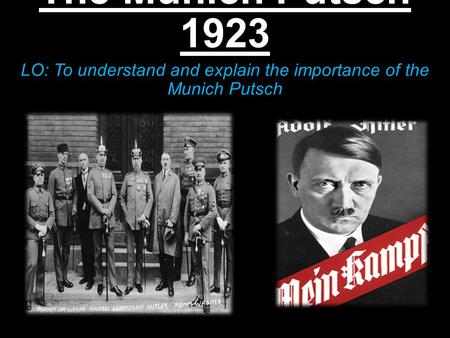 The Munich Putsch 1923 LO: To understand and explain the importance of the Munich Putsch.