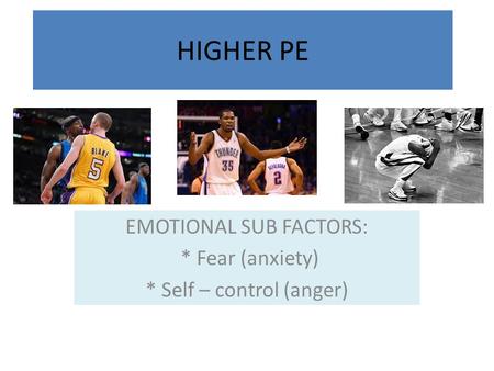 EMOTIONAL SUB FACTORS: * Fear (anxiety) * Self – control (anger)