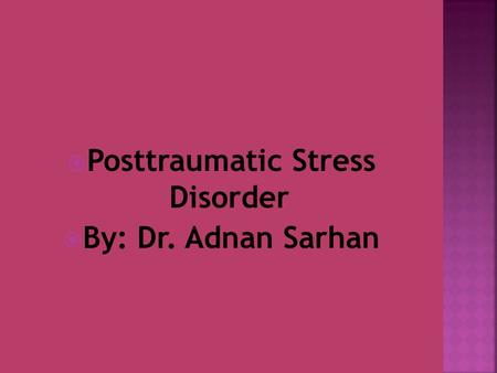  Posttraumatic Stress Disorder  By: Dr. Adnan Sarhan.