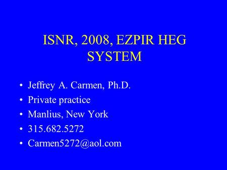 ISNR, 2008, EZPIR HEG SYSTEM Jeffrey A. Carmen, Ph.D. Private practice Manlius, New York 315.682.5272