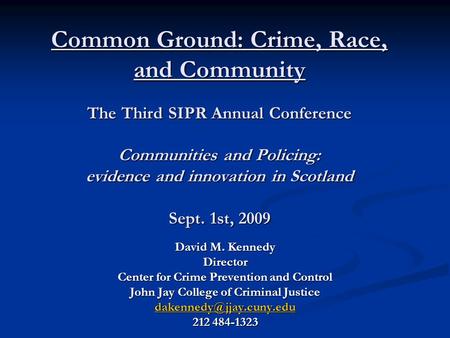 Common Ground: Crime, Race, and Community The Third SIPR Annual Conference Communities and Policing: evidence and innovation in Scotland Sept. 1st, 2009.
