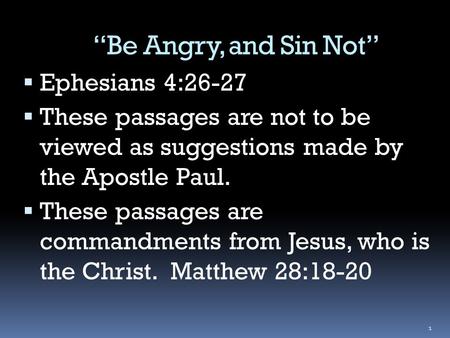 “Be Angry, and Sin Not”  Ephesians 4:26-27  These passages are not to be viewed as suggestions made by the Apostle Paul.  These passages are commandments.