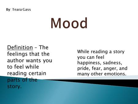 Definition – The feelings that the author wants you to feel while reading certain parts of the story. While reading a story you can feel happiness, sadness,