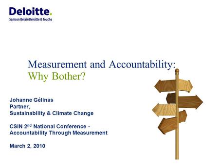 Measurement and Accountability: Why Bother? Johanne Gélinas Partner, Sustainability & Climate Change CSIN 2 nd National Conference - Accountability Through.