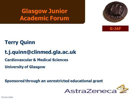 TQ Oct 2009 Glasgow Junior Academic Forum Terry Quinn Cardiovascular & Medical Sciences University of Glasgow Sponsored through.