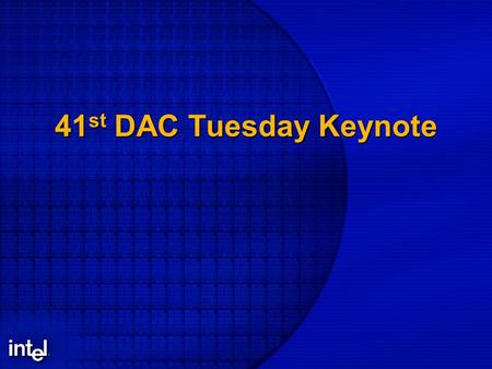 41 st DAC Tuesday Keynote. Giga-scale Integration for Tera-Ops Performance Opportunities and New Frontiers Pat Gelsinger Senior Vice President & CTO Intel.