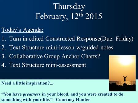 Thursday February, 12 th 2015 Today’s Agenda: 1.Turn in edited Constructed Response(Due: Friday) 2.Text Structure mini-lesson w/guided notes 3.Collaborative.