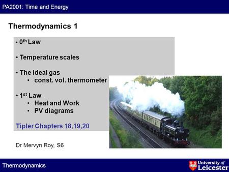 PA2001: Time and Energy Thermodynamics 0 th Law Temperature scales The ideal gas const. vol. thermometer 1 st Law Heat and Work PV diagrams Tipler Chapters.