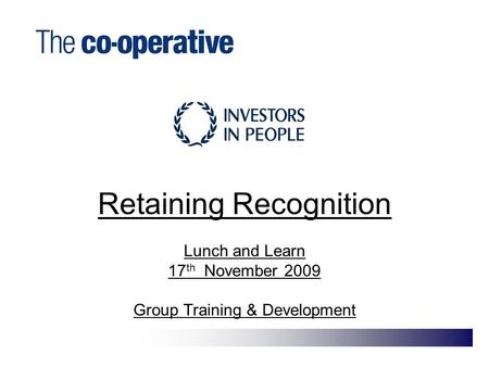 Retaining Recognition Lunch and Learn 17 th November 2009 Group Training & Development.