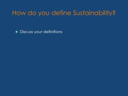 How do you define Sustainability?  Discuss your definitions.