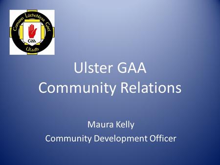 Ulster GAA Community Relations Maura Kelly Community Development Officer.