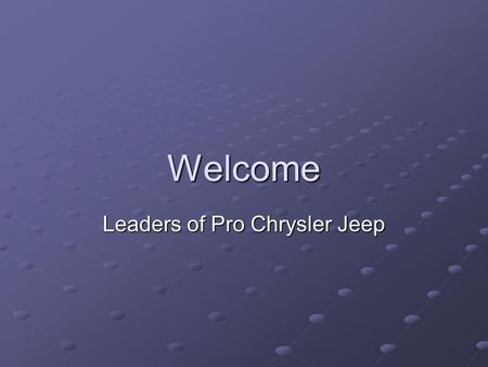 Welcome Leaders of Pro Chrysler Jeep. We are about ready to close on 2004 and begin 2005 We learned a lot We have a lot of rethinking to do Our objectives.