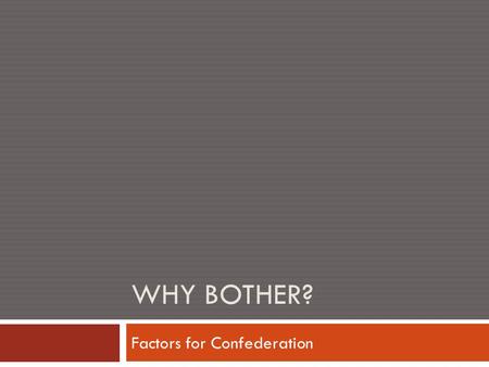 WHY BOTHER? Factors for Confederation. Shape of the Class  Admin  Current events  Why bother?  Group research  Factors for Confederation  Wrap-up.