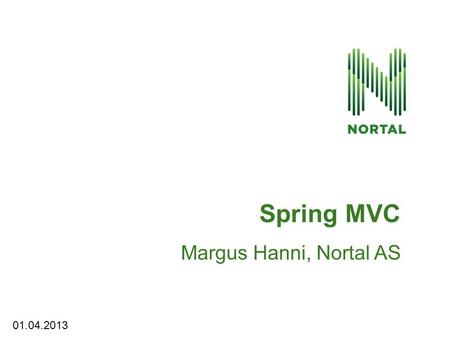 Margus Hanni, Nortal AS Spring MVC 01.04.2013. Viited varasematele materjalidele… 2012 – TÜ - Spring MVC – Roman Tekhov.