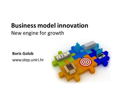 Business model innovation New engine for growth Boris Golob www.step.uniri.hr.