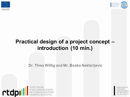Practical design of a project concept – introduction (10 min.) Dr. Thies Wittig and Mr. Bosko Nektarijevic.