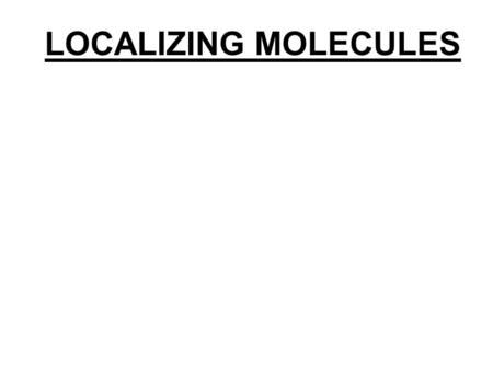 LOCALIZING MOLECULES. 1. WHAT MOLECULES? LOCALIZING MOLECULES 1. WHAT MOLECULES? 2. WITH RESPECT TO WHAT?